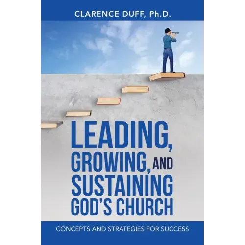 Leading, Growing, and Sustaining God's Church: Concepts and Strategies for Success