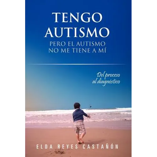 Tengo Autismo: Pero El Autismo No Me Tiene a Mi