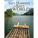 Get Married and Save the World: A Guide to Christian Marriage, the Witness of the Family and Restoring the World