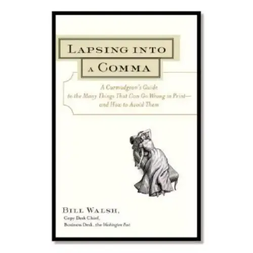 Lapsing Into a Comma: A Curmudgeon's Guide to the Many Things That Can Go Wrong in Print--and How to Avoid Them