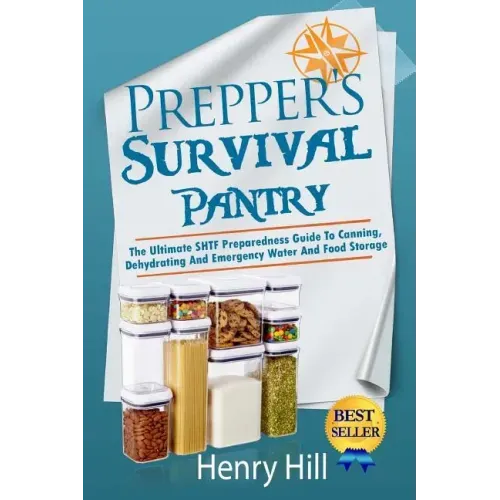 Prepper's Survival Pantry: The Ultimate SHTF Preparedness Guide To Canning, Dehydrating And Emergency Water And Food Storage