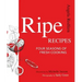Ripe Recipes: Four Seasons of Fresh Cooking