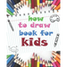 how to draw book for kids: childrens how to draw books for kids 7-10, how to draw a flower, tutorial drawing things, learn to draw cat, 8 x 10 inches