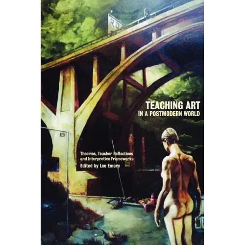 Teaching Art in a Postmodern World: Theories, Teacher Reflections and Interpretive Frameworks