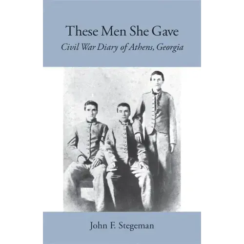These Men She Gave: Civil War Diary of Athens, Georgia