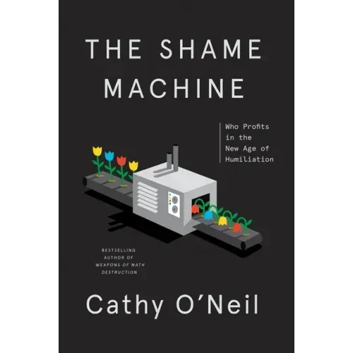 The Shame Machine: Who Profits in the New Age of Humiliation