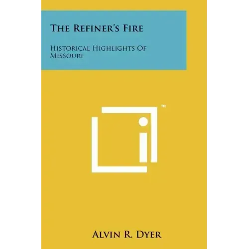 The Refiner's Fire: Historical Highlights Of Missouri