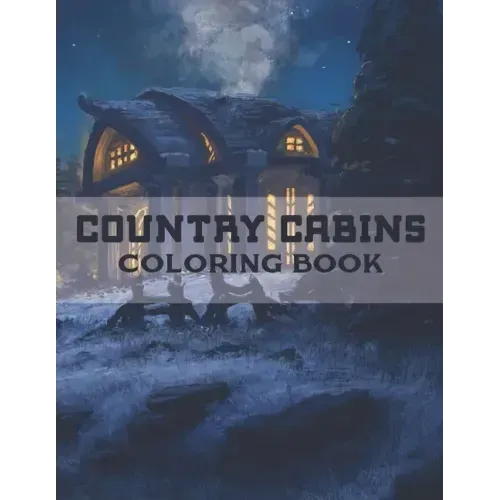 Country Cabins Coloring Book: A Coloring Book with Charming Houses, Beautiful Landscapes, Peaceful Nature Scenes, Charming Farm... Coloring Book for