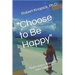 "Choose to Be Happy": "And I choose Happiness over Sadness!"