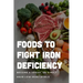 Foods To Fight Iron Deficiency: Become A Vegan, Or Simply Have Low Iron Levels: Foods High In Iron