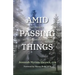 Amid Passing Things: Life, Prayer, and Relationship with God