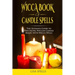 Wicca book of candle spells: The ultimate guide to practicing wiccan candle magic with wicca spells