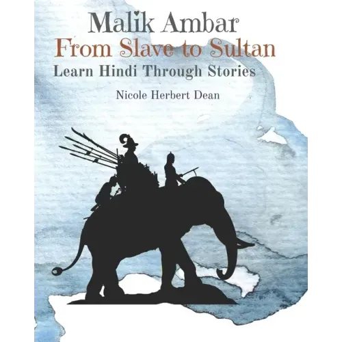 Malik Ambar: From Slave to Sultan: Learn Hindi Through Stories