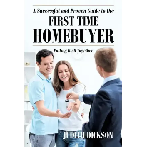 A Successful and Proven Guide to the First Time Homebuyer-Putting It All Together