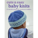 Cute & Easy Baby Knits: 25 Adorable Projects for Newborns to Toddlers