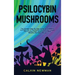 Psilocybin Mushrooms: The Ultimate Step-by-Step Guide to Cultivation and Safe Use of Psychedelic Mushrooms. Learn How to Grow Magic Mushroom
