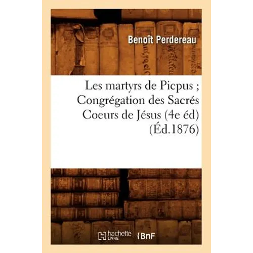 Les Martyrs de Picpus Congrégation Des Sacrés Coeurs de Jésus (4e Éd) (Éd.1876)