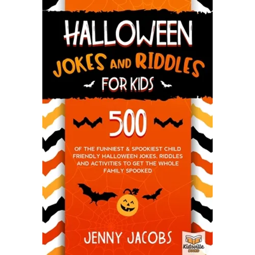 Halloween Jokes And Riddles For Kids: 500 Of The Funniest & Spookiest Child Friendly Halloween Jokes, Riddles and activities To Get The Whole Family S
