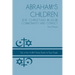 Abraham's Children: Jew Christian Muslim Commonality and Conflict