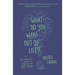 What Do You Want Out of Life?: A Philosophical Guide to Figuring Out What Matters