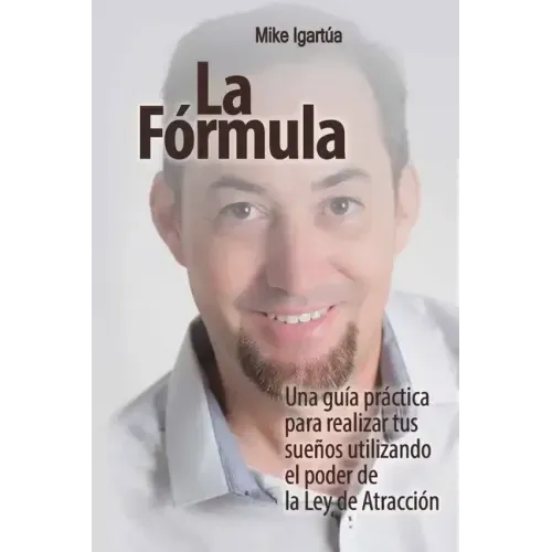 La Fórmula: Una guía práctica para lograr tus sueños utilizando el poder de la Ley de Atracción
