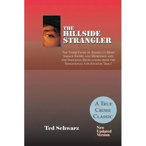 The Hillside Strangler: The Three Faces of America's Most Savage Rapist and Murderer and the Shocking Revelations from the Sensational Los Angeles Tri