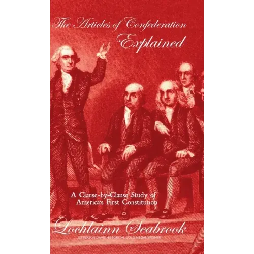 The Articles of Confederation Explained: A Clause-by-Clause Study of America's First Constitution