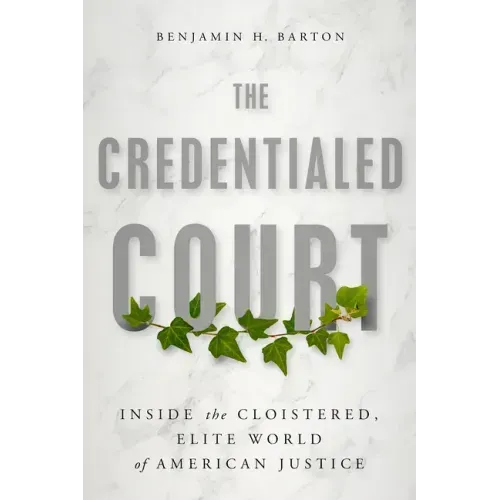The Credentialed Court: Inside the Cloistered, Elite World of American Justice