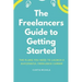 The Freelancer's Guide to Getting Started: The Plans You Need to Launch a Successful Freelance Career
