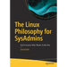 The Linux Philosophy for Sysadmins: And Everyone Who Wants to Be One