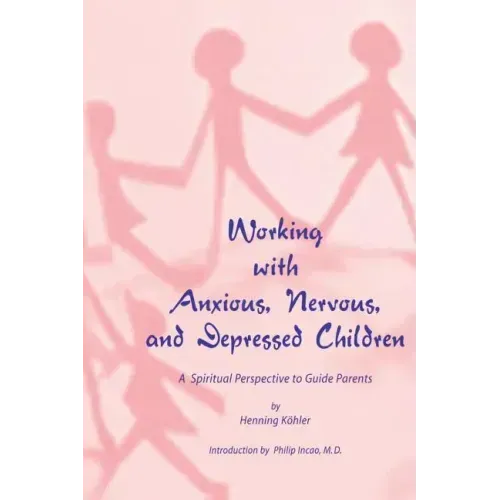 Working with Anxious, Nervous, and Depressed Children: A Spiritual Perspective to Guide Parents