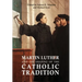 Martin Luther and the Shaping of the Catholic Tradition