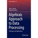 Algebraic Approach to Data Processing: Techniques and Applications