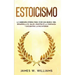 Estoicismo: La sabiduría eterna para vivir una buena vida - Desarrolla el valor, construye la confianza y encuentra la paz interio