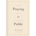 Praying in Public: A Guidebook for Prayer in Corporate Worship