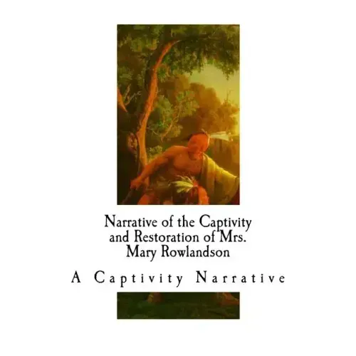 Narrative of the Captivity and Restoration of Mrs. Mary Rowlandson: A Captivity Narrative