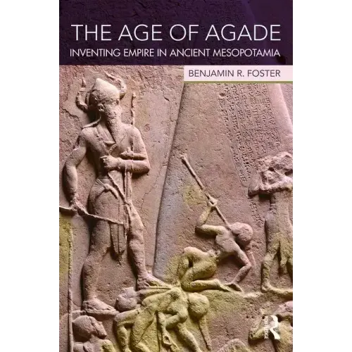 The Age of Agade: Inventing Empire in Ancient Mesopotamia