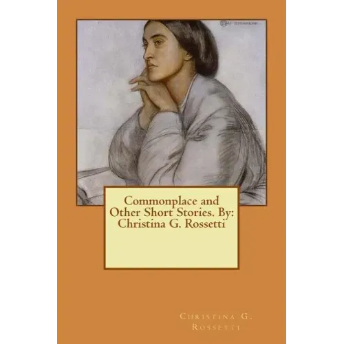 Commonplace and Other Short Stories. By: Christina G. Rossetti