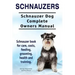 Schnauzers. Schnauzer Dog Complete Owners Manual. Schnauzer book for care, costs, feeding, grooming, health and training..