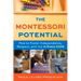 The Montessori Potential: How to Foster Independence, Respect, and Joy in Every Child