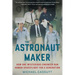 The Astronaut Maker: How One Mysterious Engineer Ran Human Spaceflight for a Generation