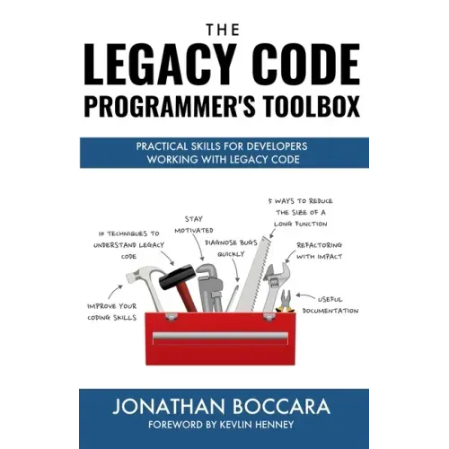 The Legacy Code Programmer's Toolbox: Practical Skills for Software Professionals Working with Legacy Code