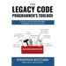 The Legacy Code Programmer's Toolbox: Practical Skills for Software Professionals Working with Legacy Code
