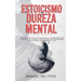 Estoicismo y dureza mental: Descubre los secretos psicológicos de la filosofía estoica en la vida moderna. Construir una autodisciplina inquebrant