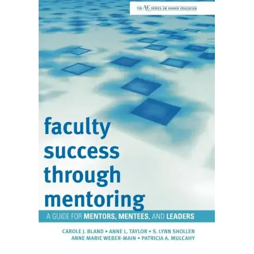 Faculty Success through Mentoring: A Guide for Mentors, Mentees, and Leaders
