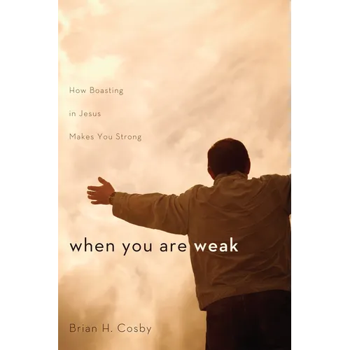 When You Are Weak: How Boasting in Jesus Makes You Strong