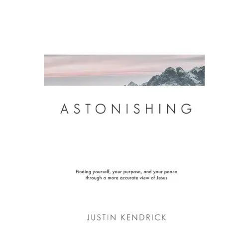 Astonishing: Finding yourself, your purpose, and your peace through a more accurate view of Jesus