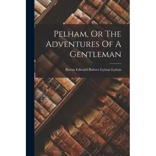 Pelham, Or The Adventures Of A Gentleman