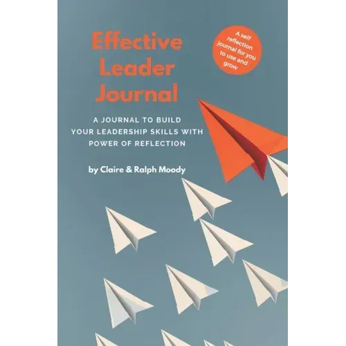 Effective Leader Journal: A Journal To Build Your Leadership Skills With Power & Reflection