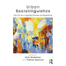 Urban Sociolinguistics: The City as a Linguistic Process and Experience